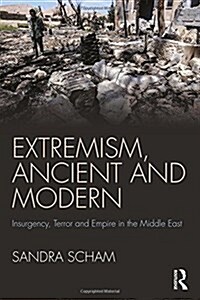 Extremism, Ancient and Modern : Insurgency, Terror and Empire in the Middle East (Paperback)