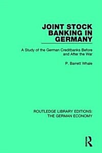 Joint Stock Banking in Germany : A Study of the German Creditbanks Before and After the War (Hardcover)