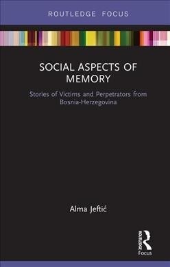 Social Aspects of Memory : Stories of Victims and Perpetrators from Bosnia-Herzegovina (Hardcover)