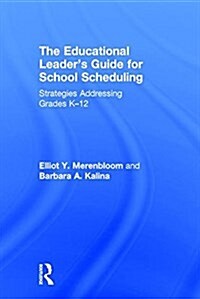 The Educational Leaders Guide for School Scheduling : Strategies Addressing Grades K–12 (Hardcover)