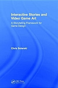 Interactive Stories and Video Game Art : A Storytelling Framework for Game Design (Hardcover)