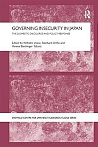 Governing Insecurity in Japan : The Domestic Discourse and Policy Response (Paperback)