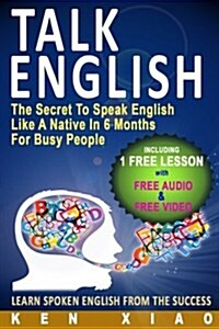Talk English: The Secret to Speak English Like a Native in 6 Months for Busy People (Paperback)