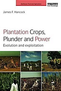 Plantation Crops, Plunder and Power : Evolution and Exploitation (Paperback)