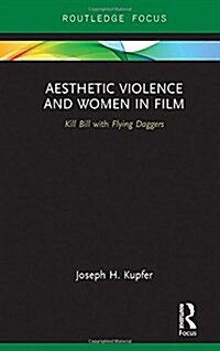 Aesthetic Violence and Women in Film : Kill Bill with Flying Daggers (Hardcover)