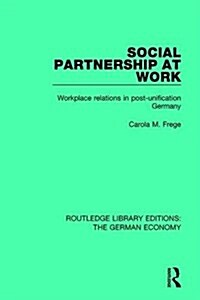 Social Partnership at Work : Workplace Relations in Post-Unification Germany (Hardcover)