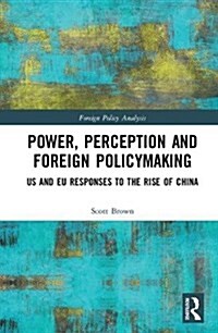 Power, Perception and Foreign Policymaking : US and EU Responses to the Rise of China (Hardcover)