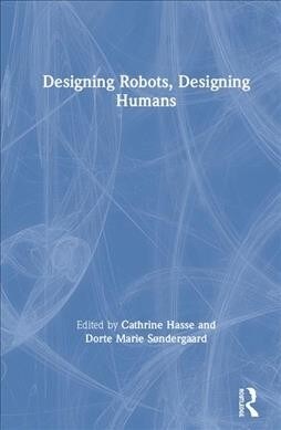 Designing Robots, Designing Humans (Hardcover)