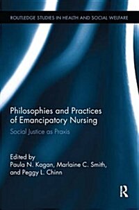 Philosophies and Practices of Emancipatory Nursing : Social Justice as Praxis (Paperback)