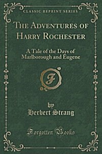 The Adventures of Harry Rochester: A Tale of the Days of Marlborough and Eugene (Classic Reprint) (Paperback)