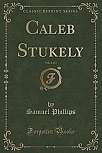 Caleb Stukely, Vol. 1 of 3 (Classic Reprint) (Paperback)