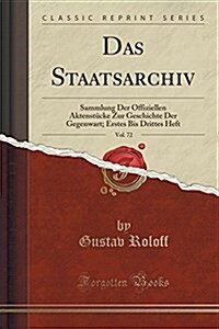 Das Staatsarchiv, Vol. 72: Sammlung Der Offiziellen Aktenstucke Zur Geschichte Der Gegenwart; Erstes Bis Drittes Heft (Classic Reprint) (Paperback)