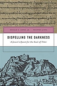 Dispelling the Darkness: A Jesuits Quest for the Soul of Tibet (Hardcover)