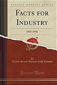 Facts for Industry: 1947-1956 (Classic Reprint) (Paperback)