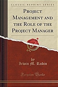 Project Management and the Role of the Project Manager (Classic Reprint) (Paperback)