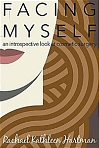 Facing Myself: An Introspective Look at Cosmetic Surgery (Paperback)