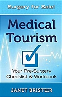 Medical Tourism Pre-Surgery Checklist & Workbook: What You Dont Know Can Hurt You (Paperback)
