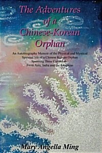 Adventures of a Chinese-Korean Orphan: Volume 1 in the Mystical Adventure Series (a Memoir) (Paperback)
