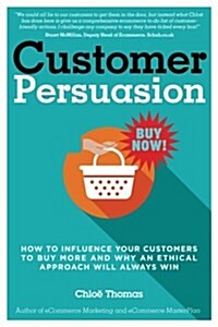 Customer Persuasion : How to Influence Your Customers to Buy More and Why an Ethical Approach Will Always Win (Paperback)