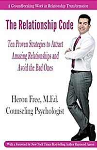 The Relationship Code: 10 Proven Strategies to Attract Amazing Relationships and Avoid the Bad Ones (Paperback)
