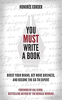 You Must Write a Book: Boost Your Brand, Get More Business, and Become the Go-To Expert (Paperback)