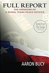 Full Report: The Memoirs of a Rural Texas Peace Officer (Paperback)