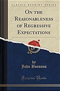 On the Reasonableness of Regressive Expectations (Classic Reprint) (Paperback)