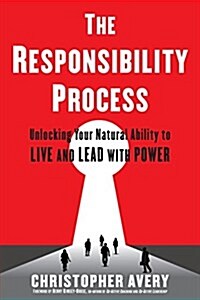 The Responsibility Process: Unlocking Your Natural Ability to Live and Lead with Power (Paperback)