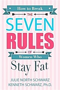 How to Break the Seven Rules of Women Who Stay Fat (Paperback)