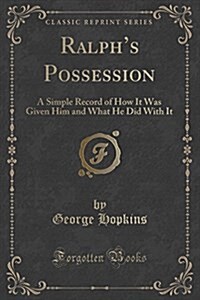 Ralphs Possession: A Simple Record of How It Was Given Him and What He Did with It (Classic Reprint) (Paperback)