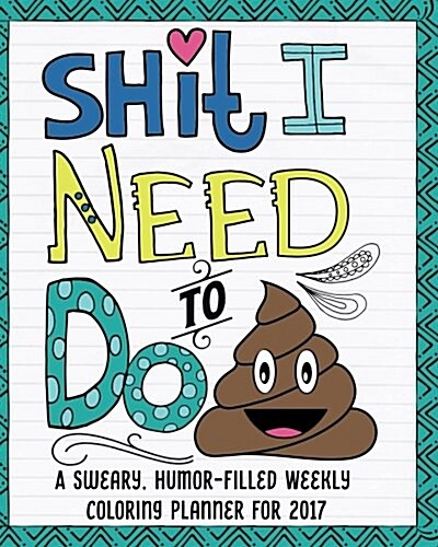 Shit I Need to Do: A Sweary, Humor-Filled Weekly Coloring Planner for 2017 (Paperback)