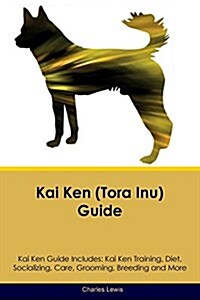 Kai Ken (Tora Inu) Guide Kai Ken Guide Includes: Kai Ken Training, Diet, Socializing, Care, Grooming, Breeding and More (Paperback)