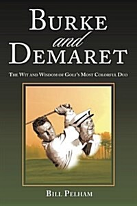 Burke and Demaret: The Wit and Wisdom of Golfs Most Colorful Duo (Paperback)