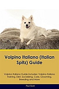 Volpino Italiano (Italian Spitz) Guide Volpino Italiano Guide Includes: Volpino Italiano Training, Diet, Socializing, Care, Grooming, Breeding and Mor (Paperback)