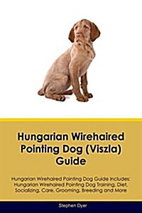 Hungarian Wirehaired Pointing Dog (Viszla) Guide Hungarian Wirehaired Pointing Dog Guide Includes: Hungarian Wirehaired Pointing Dog Training, Diet, S (Paperback)