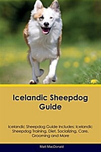 Icelandic Sheepdog Guide Icelandic Sheepdog Guide Includes: Icelandic Sheepdog Training, Diet, Socializing, Care, Grooming, Breeding and More (Paperback)