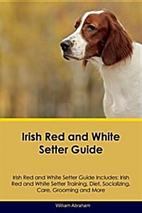 Irish Red and White Setter Guide Irish Red and White Setter Guide Includes: Irish Red and White Setter Training, Diet, Socializing, Care, Grooming, Br (Paperback)