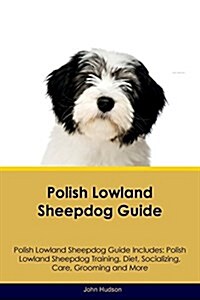 Polish Lowland Sheepdog Guide Polish Lowland Sheepdog Guide Includes: Polish Lowland Sheepdog Training, Diet, Socializing, Care, Grooming, Breeding an (Paperback)