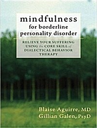 Mindfulness for Borderline Personality Disorder: Relieve Your Suffering Using the Core Skill of Dialectical Behavior Therapy (Audio CD)