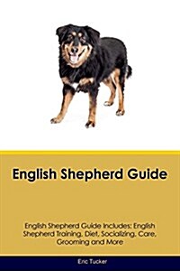 English Shepherd Guide English Shepherd Guide Includes: English Shepherd Training, Diet, Socializing, Care, Grooming, Breeding and More (Paperback)