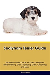 Sealyham Terrier Guide Sealyham Terrier Guide Includes: Sealyham Terrier Training, Diet, Socializing, Care, Grooming, Breeding and More (Paperback)