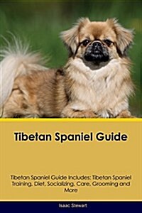 Tibetan Spaniel Guide Tibetan Spaniel Guide Includes: Tibetan Spaniel Training, Diet, Socializing, Care, Grooming, Breeding and More (Paperback)