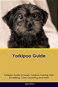 Yorkipoo Guide Yorkipoo Guide Includes: Yorkipoo Training, Diet, Socializing, Care, Grooming, Breeding and More (Paperback)