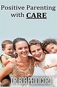 Positive Parenting with CARE: Builds a positive relationship with each child, as it encourages cooperation and nurtures individual development (Paperback)