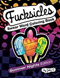 Fucksicles: Summer Nights Edition: Swear Word Adult Coloring Book: For Grown Ups Who Like to Swear and Color! (Paperback)