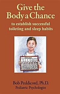 Give the Body a Chance: To Establish Successful Toileting and Sleep Habits - Full Color (Paperback)