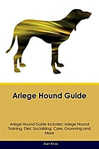 Ariege Hound Guide Ariege Hound Guide Includes: Ariege Hound Training, Diet, Socializing, Care, Grooming, Breeding and More (Paperback)