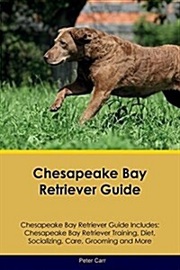 Chesapeake Bay Retriever Guide Chesapeake Bay Retriever Guide Includes: Chesapeake Bay Retriever Training, Diet, Socializing, Care, Grooming, Breeding (Paperback)