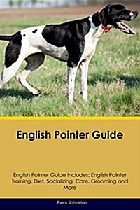 English Pointer Guide English Pointer Guide Includes: English Pointer Training, Diet, Socializing, Care, Grooming, Breeding and More (Paperback)