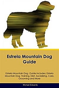 Estrela Mountain Dog Guide Estrela Mountain Dog Guide Includes: Estrela Mountain Dog Training, Diet, Socializing, Care, Grooming, Breeding and More (Paperback)